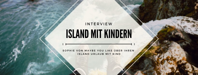 Island mit Kindern - Interview mit Sophie von Maybe you like