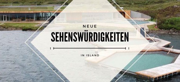 Neue Sehenswürdigkeiten in Island