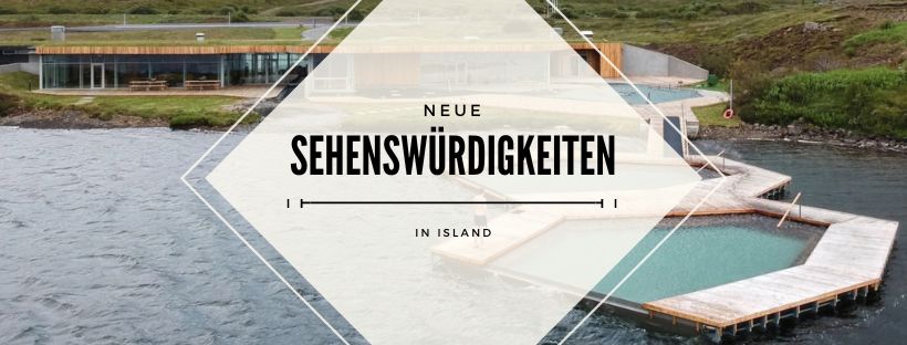 Neue Sehenswürdigkeiten in Island